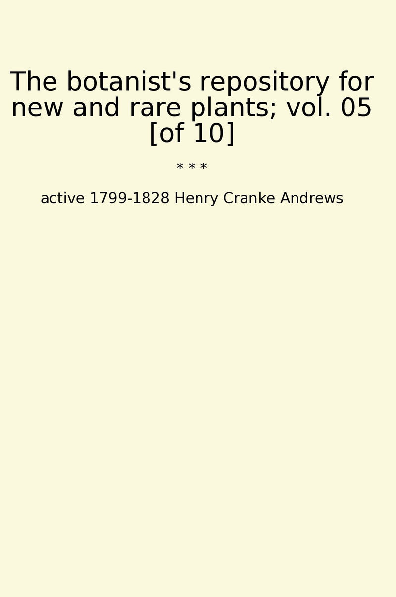 The botanist's repository for new and rare plants; vol. 05 [of 10]