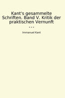 Kant's gesammelte Schriften. Band V. Kritik der praktischen Vernunft