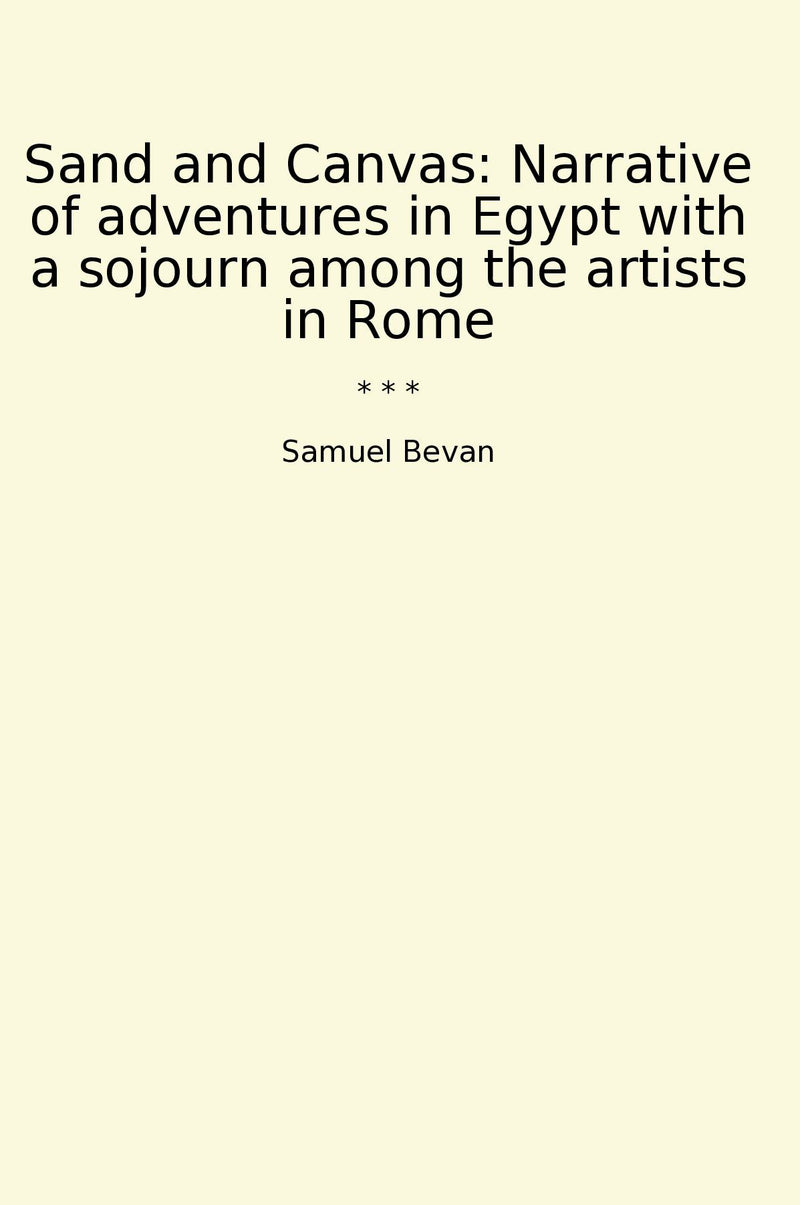 Sand and Canvas: Narrative of adventures in Egypt with a sojourn among the artists in Rome