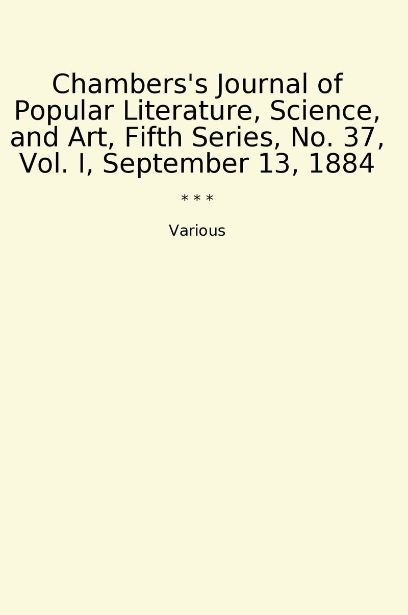 Chambers's Journal of Popular Literature, Science, and Art, Fifth Series, No. 37, Vol. I, September 13, 1884