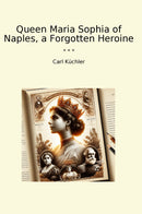 Queen Maria Sophia of Naples, a Forgotten Heroine