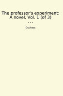 The professor's experiment: A novel, Vol. 1 (of 3)