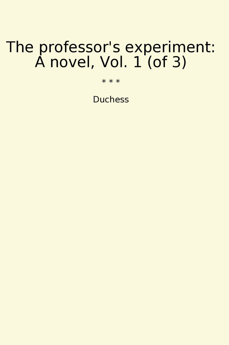 The professor's experiment: A novel, Vol. 1 (of 3)