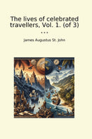 The lives of celebrated travellers, Vol. 1. (of 3)