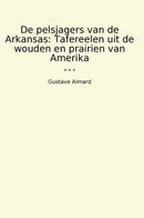 De pelsjagers van de Arkansas: Tafereelen uit de wouden en prairien van Amerika