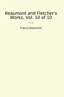 Beaumont and Fletcher's Works, Vol. 10 of 10