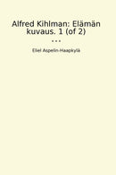 Alfred Kihlman: Elämän kuvaus. 1 (of 2)
