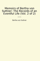 Memoirs of Bertha von Suttner: The Records of an Eventful Life (Vol. 2 of 2)