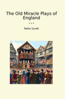 The Old Miracle Plays of England