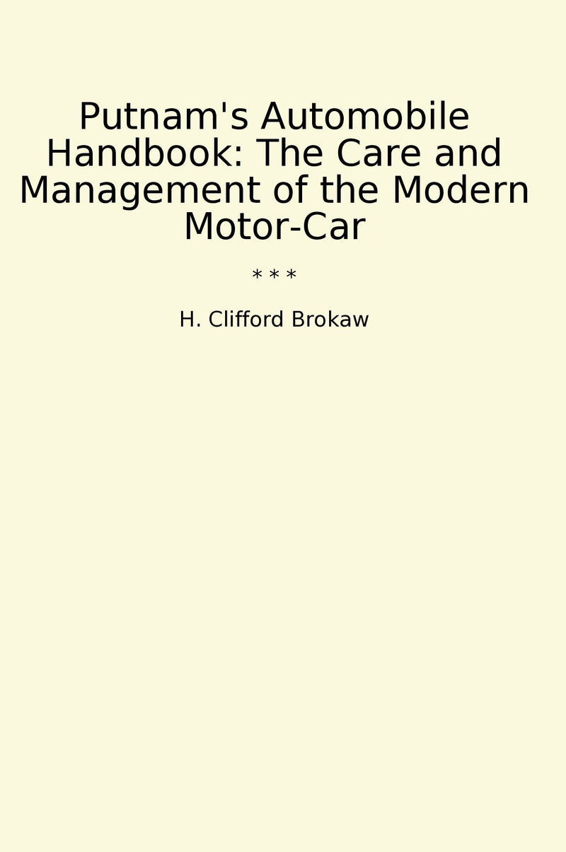 Putnam's Automobile Handbook: The Care and Management of the Modern Motor-Car