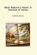 Near Nature's Heart; A Volume of Verse