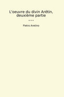 L'oeuvre du divin Arétin, deuxième partie