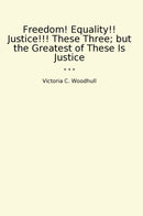 Freedom! Equality!! Justice!!! These Three; but the Greatest of These Is Justice