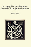 La conquête des femmes: Conseils à un jeune homme