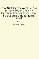 New Nick Carter weekly; No. 28. July 10, 1897; Nick Carter at the track; or, How he became a dead game sport