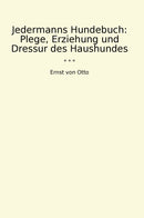 Jedermanns Hundebuch: Plege, Erziehung und Dressur des Haushundes