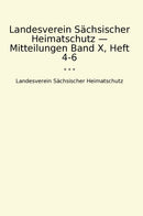 Landesverein Sächsischer Heimatschutz — Mitteilungen Band X, Heft 4-6