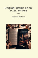 L'Aiglon: Drame en six actes, en vers