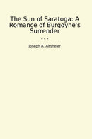 The Sun of Saratoga: A Romance of Burgoyne's Surrender