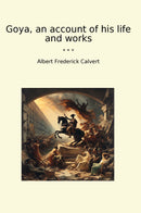 Goya, an account of his life and works