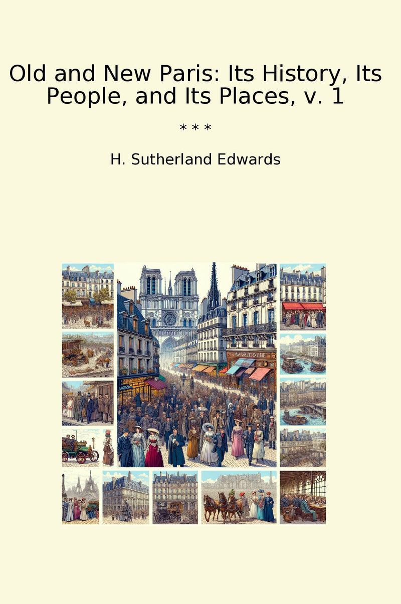 Old and New Paris: Its History, Its People, and Its Places, v. 1