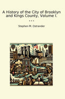 A History of the City of Brooklyn and Kings County, Volume I.