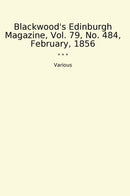 Blackwood's Edinburgh Magazine, Vol. 79, No. 484, February, 1856