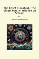 The Kashf al-mahjúb: The oldest Persian treatise on Súfiism