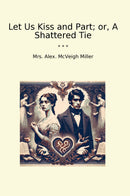 Let Us Kiss and Part; or, A Shattered Tie