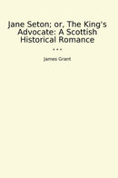 Jane Seton; or, The King's Advocate: A Scottish Historical Romance