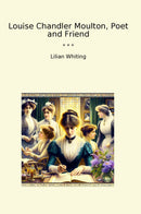Louise Chandler Moulton, Poet and Friend
