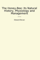 The Honey-Bee: Its Natural History, Physiology and Management
