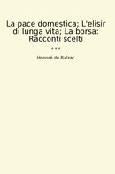 La pace domestica; L'elisir di lunga vita; La borsa: Racconti scelti