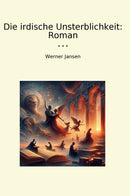 Die irdische Unsterblichkeit: Roman