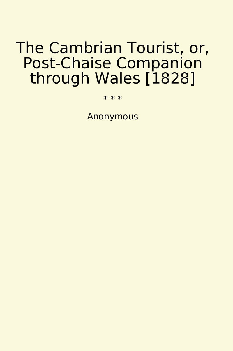 The Cambrian Tourist, or, Post-Chaise Companion through Wales [1828]