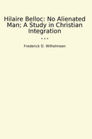 Hilaire Belloc: No Alienated Man; A Study in Christian Integration