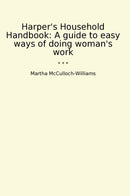 Harper's Household Handbook: A guide to easy ways of doing woman's work