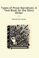 Types of Prose Narratives: A Text-Book for the Story Writer