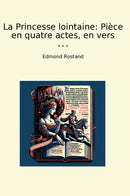 La Princesse lointaine: Pièce en quatre actes, en vers