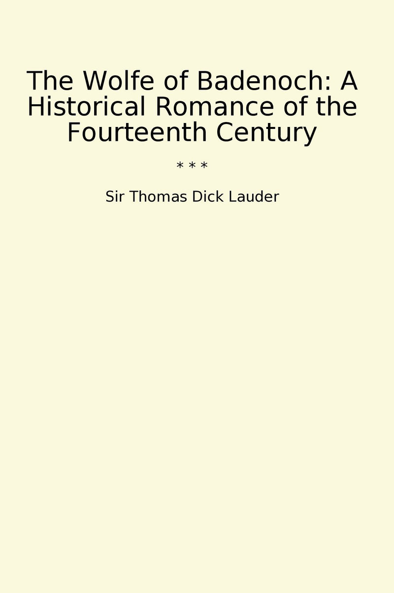 The Wolfe of Badenoch: A Historical Romance of the Fourteenth Century