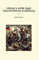 Lützow's wilde Jagd: Geschichtliche Erzählung