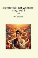 He that will not when he may; vol. I