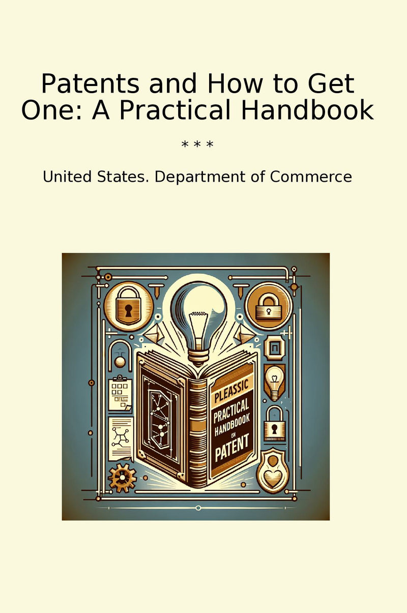 Patents and How to Get One: A Practical Handbook