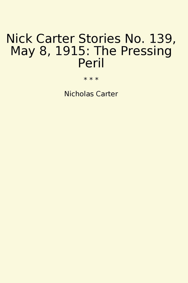Nick Carter Stories No. 139, May 8, 1915: The Pressing Peril
