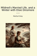 Mildred's Married Life, and a Winter with Elsie Dinsmore