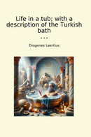 Life in a tub; with a description of the Turkish bath