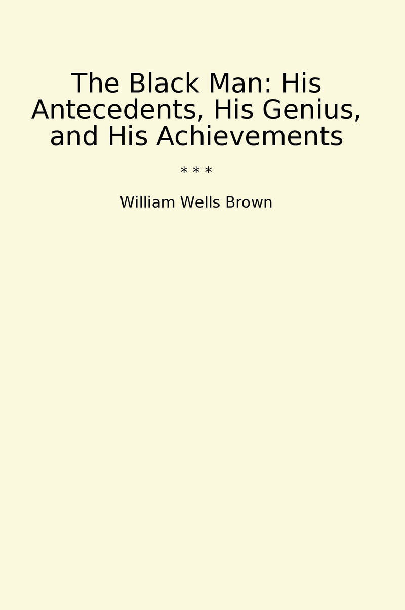 The Black Man: His Antecedents, His Genius, and His Achievements