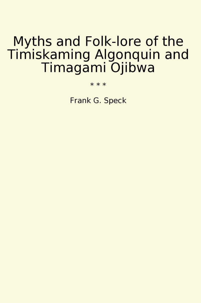 Myths and Folk-lore of the Timiskaming Algonquin and Timagami Ojibwa