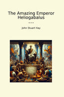 The Amazing Emperor Heliogabalus