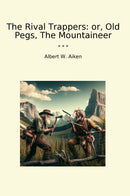 The Rival Trappers: or, Old Pegs, The Mountaineer